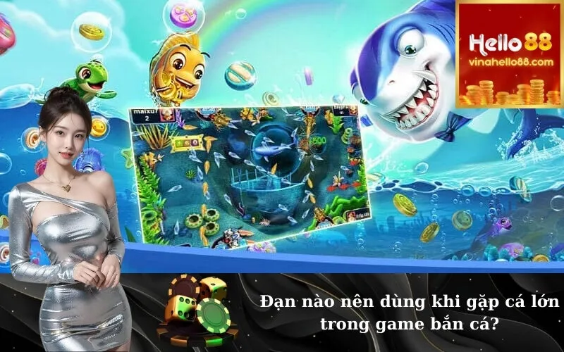 Đạn nào nên dùng khi gặp cá lớn trong game bắn cá?