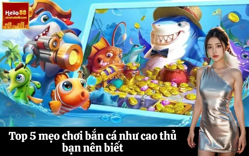 Top 5 mẹo chơi bắn cá như cao thủ bạn nên biết